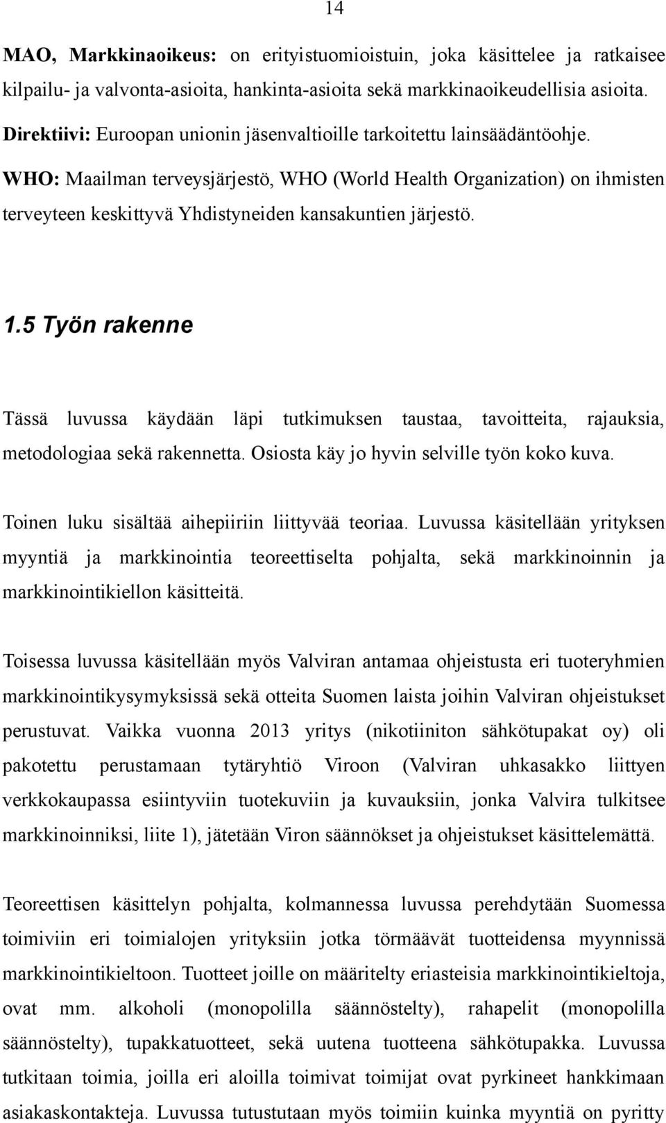 WHO: Maailman terveysjärjestö, WHO (World Health Organization) on ihmisten terveyteen keskittyvä Yhdistyneiden kansakuntien järjestö. 1.