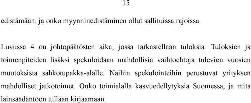 Tuloksien ja toimenpiteiden lisäksi spekuloidaan mahdollisia vaihtoehtoja tulevien vuosien muutoksista