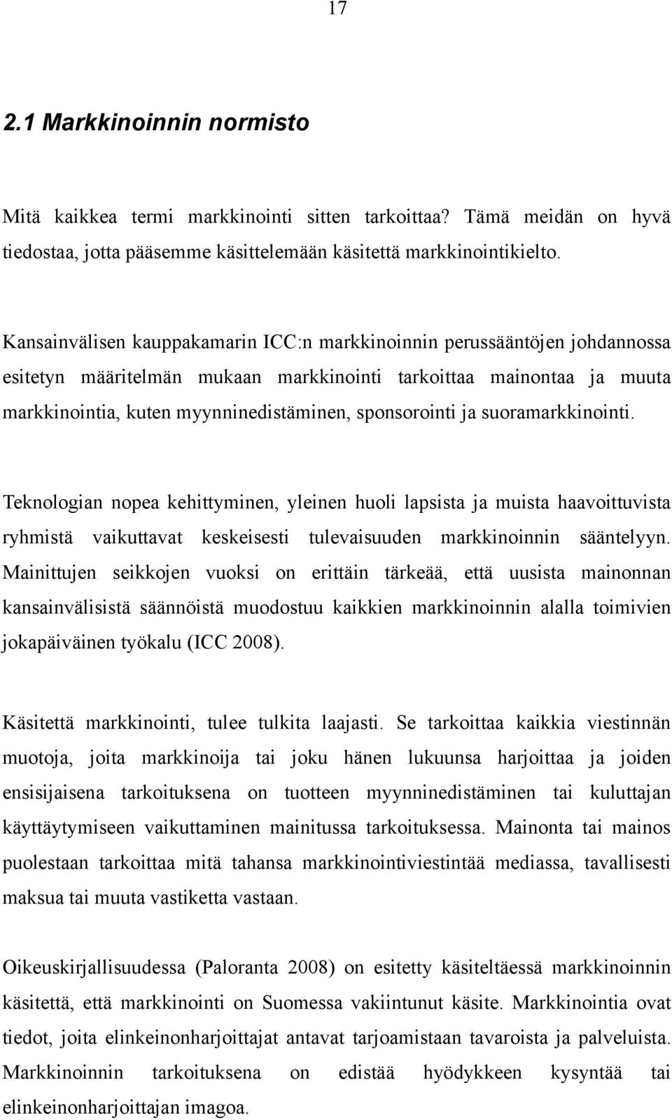 sponsorointi ja suoramarkkinointi. Teknologian nopea kehittyminen, yleinen huoli lapsista ja muista haavoittuvista ryhmistä vaikuttavat keskeisesti tulevaisuuden markkinoinnin sääntelyyn.