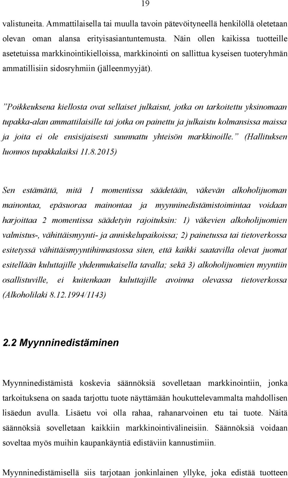 Poikkeuksena kiellosta ovat sellaiset julkaisut, jotka on tarkoitettu yksinomaan tupakka-alan ammattilaisille tai jotka on painettu ja julkaistu kolmansissa maissa ja joita ei ole ensisijaisesti