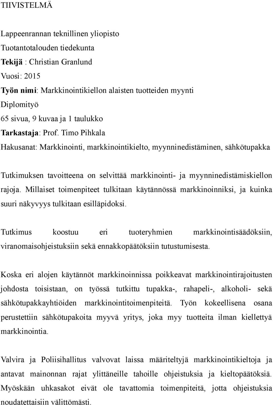 Timo Pihkala Hakusanat: Markkinointi, markkinointikielto, myynninedistäminen, sähkötupakka Tutkimuksen tavoitteena on selvittää markkinointi- ja myynninedistämiskiellon rajoja.