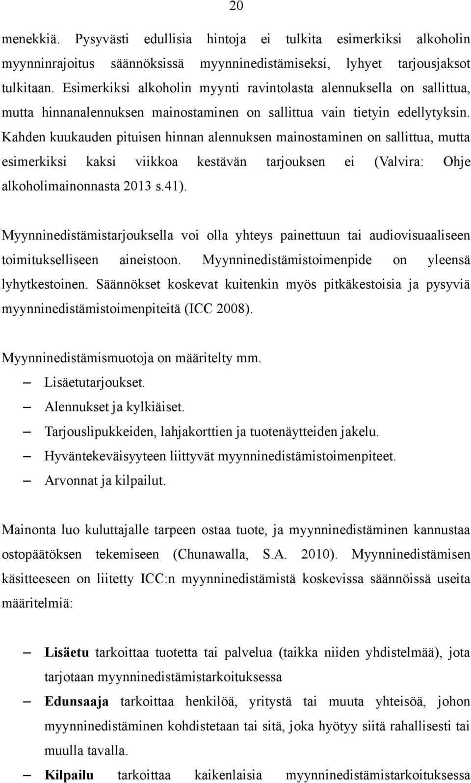 Kahden kuukauden pituisen hinnan alennuksen mainostaminen on sallittua, mutta esimerkiksi kaksi viikkoa kestävän tarjouksen ei (Valvira: Ohje alkoholimainonnasta 2013 s.41).