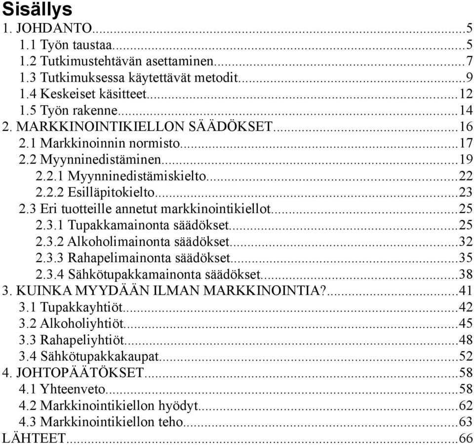 3 Eri tuotteille annetut markkinointikiellot...25 2.3.1 Tupakkamainonta säädökset...25 2.3.2 Alkoholimainonta säädökset...32 2.3.3 Rahapelimainonta säädökset...35 2.3.4 Sähkötupakkamainonta säädökset.
