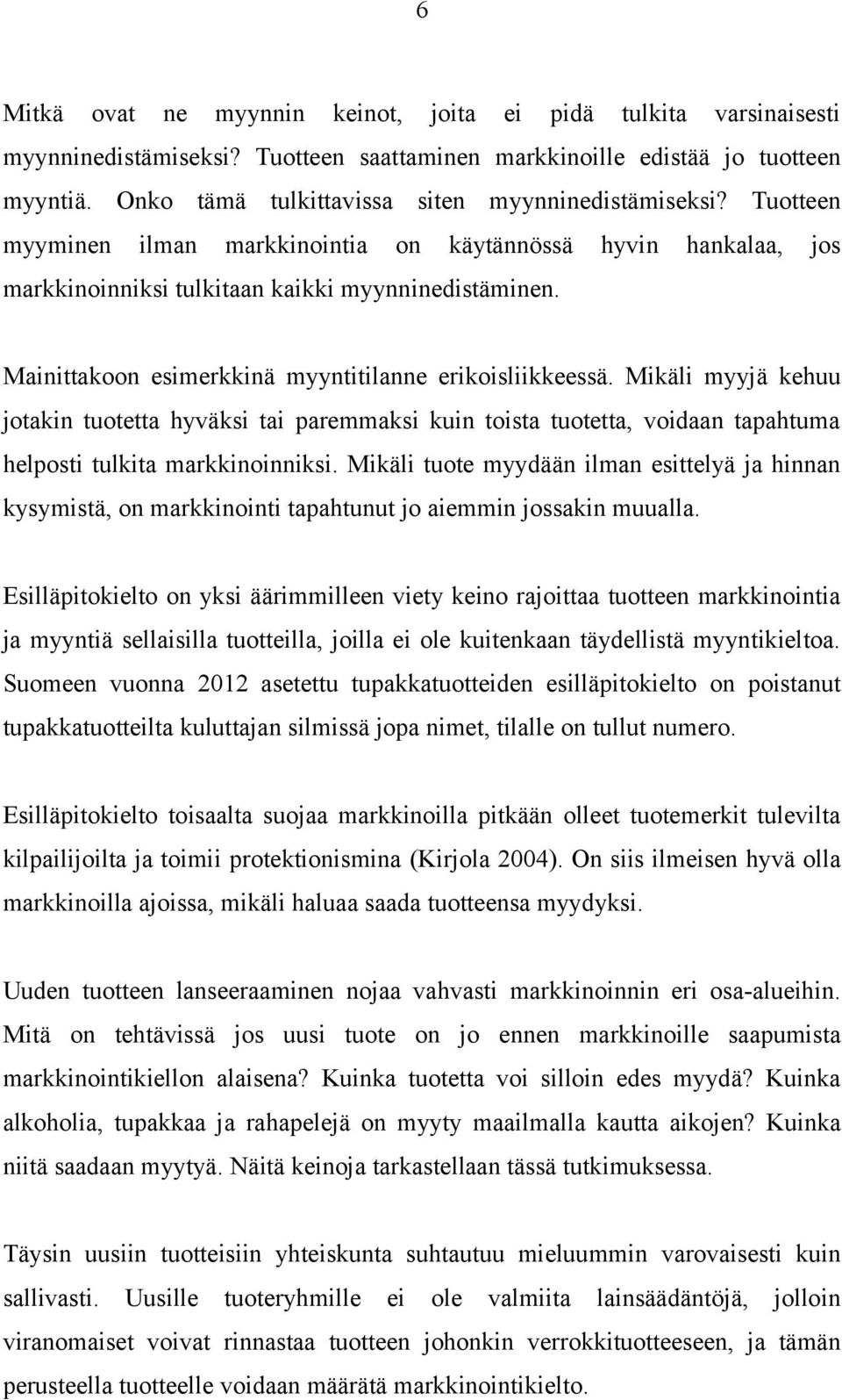 Mainittakoon esimerkkinä myyntitilanne erikoisliikkeessä. Mikäli myyjä kehuu jotakin tuotetta hyväksi tai paremmaksi kuin toista tuotetta, voidaan tapahtuma helposti tulkita markkinoinniksi.