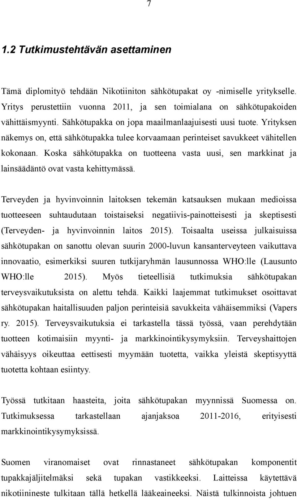 Koska sähkötupakka on tuotteena vasta uusi, sen markkinat ja lainsäädäntö ovat vasta kehittymässä.
