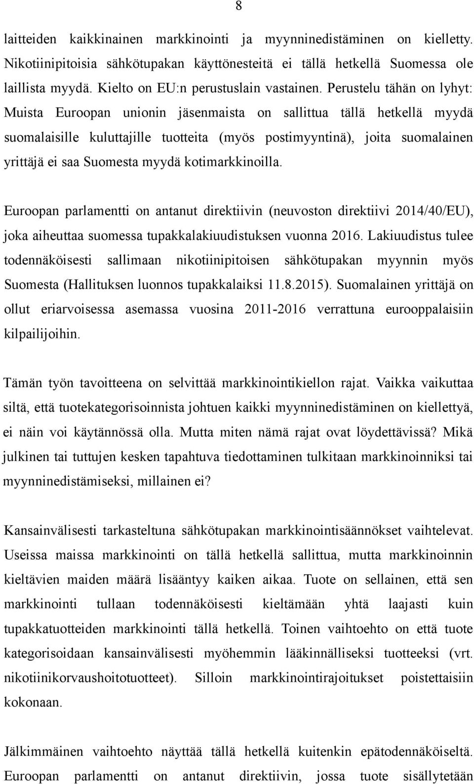 Perustelu tähän on lyhyt: Muista Euroopan unionin jäsenmaista on sallittua tällä hetkellä myydä suomalaisille kuluttajille tuotteita (myös postimyyntinä), joita suomalainen yrittäjä ei saa Suomesta