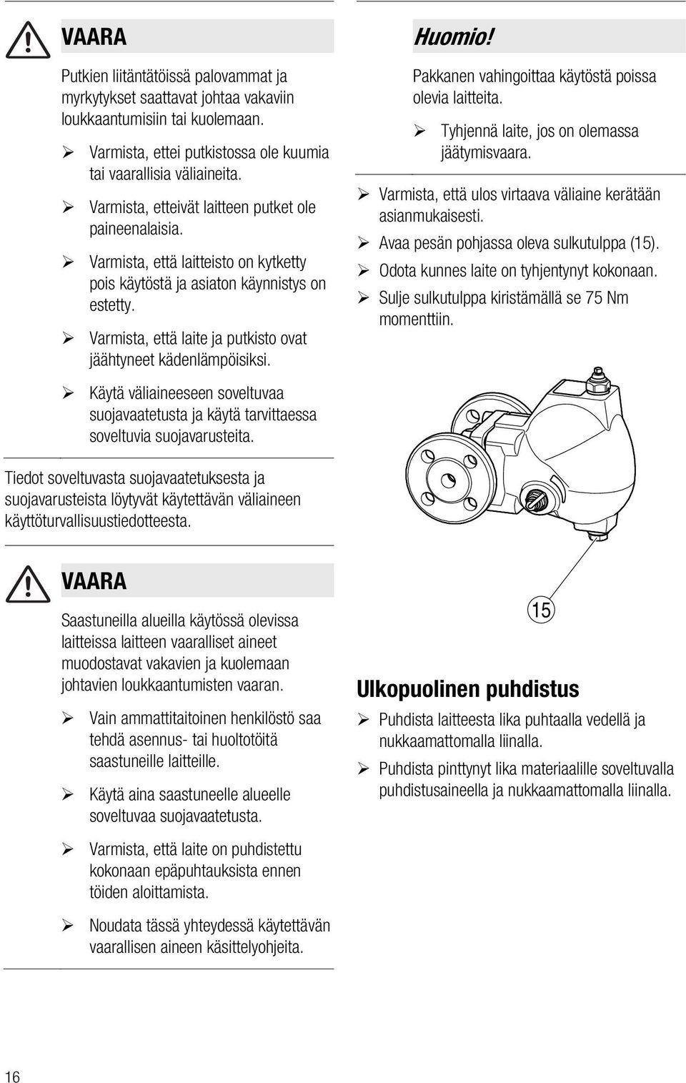 Varmista, että laite ja putkisto ovat jäähtyneet kädenlämpöisiksi. Käytä väliaineeseen soveltuvaa suojavaatetusta ja käytä tarvittaessa soveltuvia suojavarusteita. Huomio!