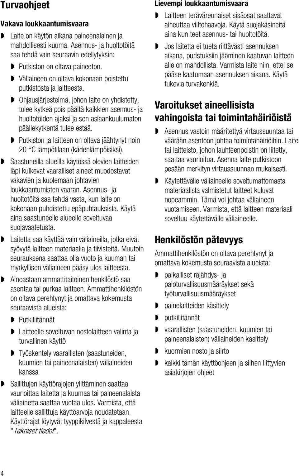 Ohjausjärjestelmä, johon laite on yhdistetty, tulee kytkeä pois päältä kaikkien asennus- ja huoltotöiden ajaksi ja sen asiaankuulumaton päällekytkentä tulee estää.