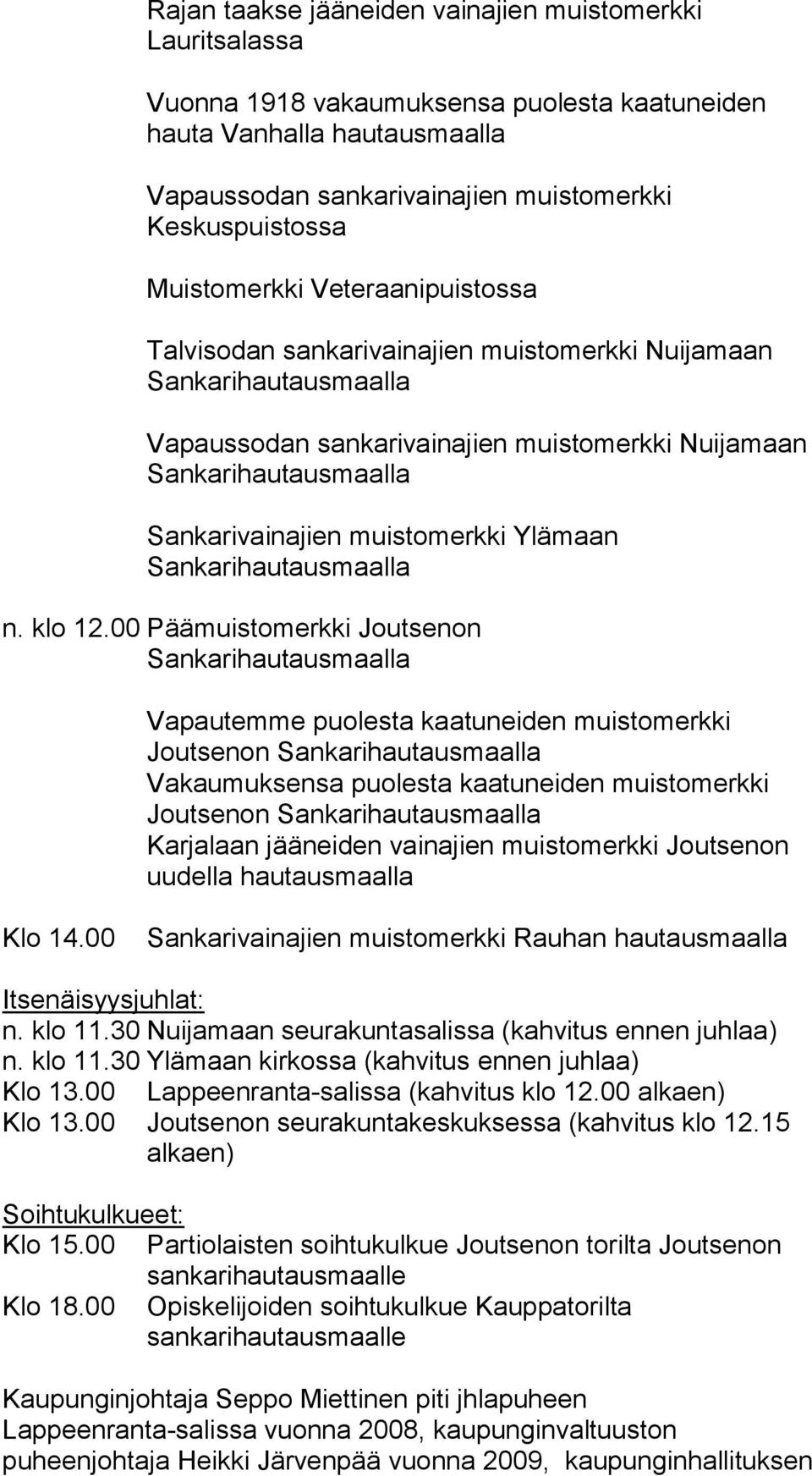 30 Nuijamaan seurakuntasalissa (kahvitus ennen juhlaa) n. klo 11.30 Ylämaan kirkossa (kahvitus ennen juhlaa) Klo 13.00 Lappeenranta-salissa (kahvitus klo 12.00 alkaen) Klo 13.