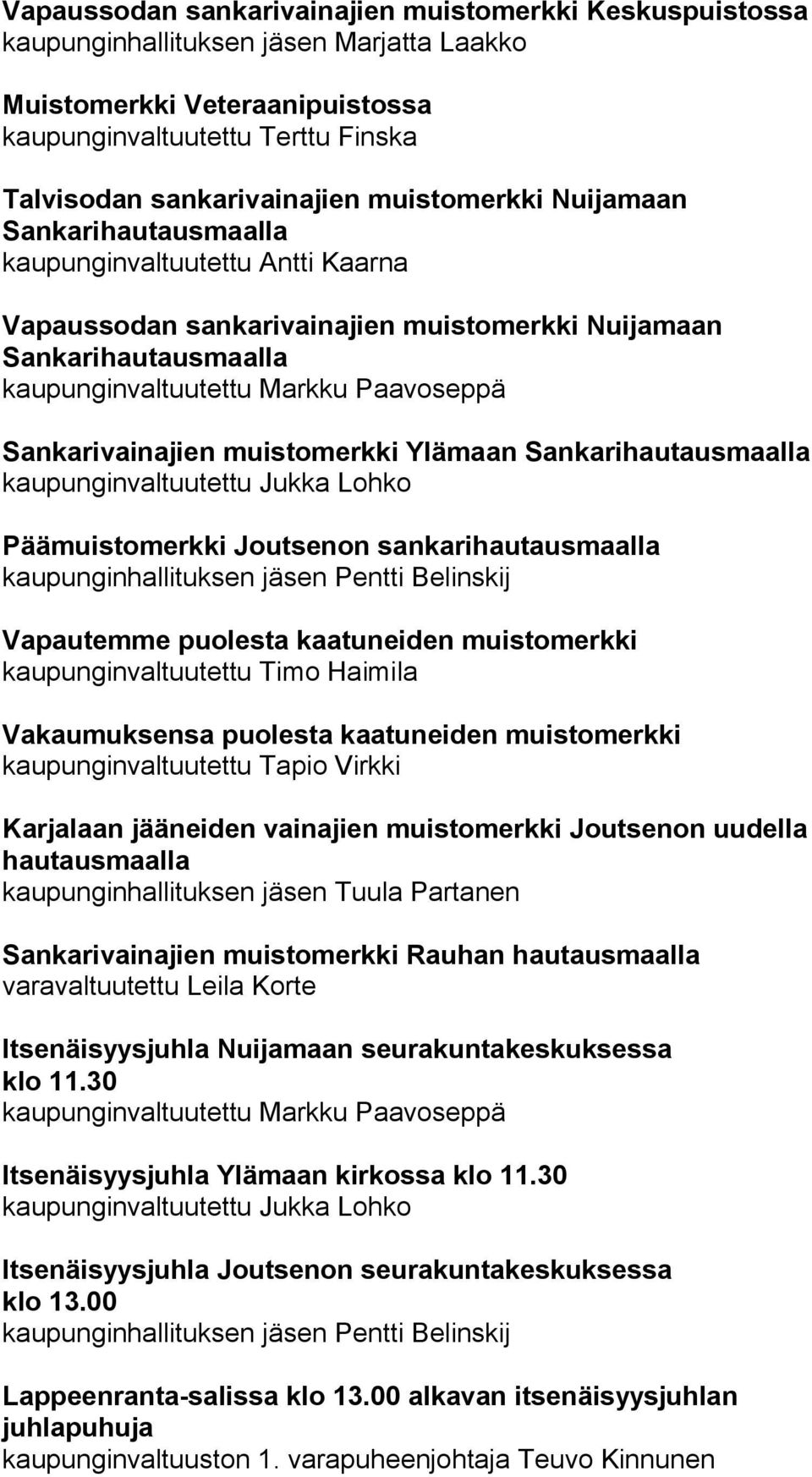 Haimila kaupunginvaltuutettu Tapio Virkki Joutsenon uudella hautausmaalla kaupunginhallituksen jäsen Tuula Partanen varavaltuutettu Leila Korte Itsenäisyysjuhla Nuijamaan seurakuntakeskuksessa klo 11.