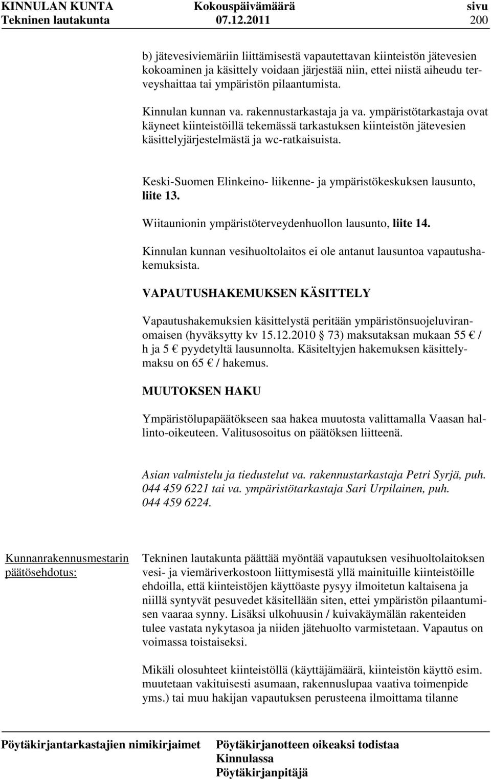 Keski-Suomen Elinkeino- liikenne- ja ympäristökeskuksen lausunto, liite 13. Wiitaunionin ympäristöterveydenhuollon lausunto, liite 14.