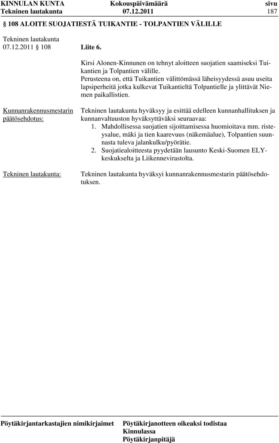 Perusteena on, että Tuikantien välittömässä läheisyydessä asuu useita lapsiperheitä jotka kulkevat Tuikantieltä Tolpantielle ja ylittävät Niemen paikallistien.