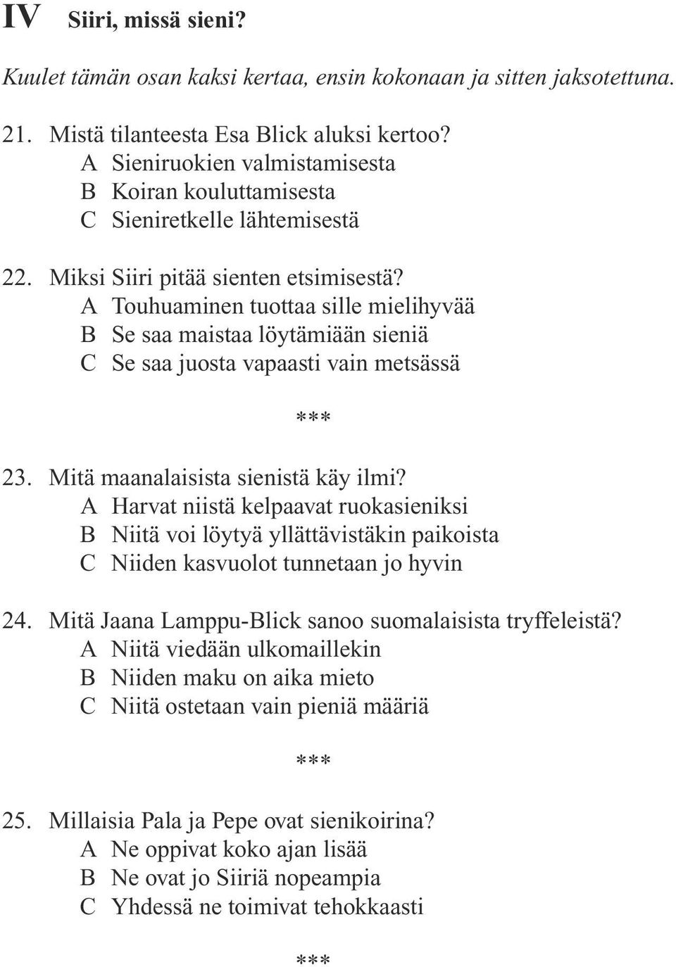 A Touhuaminen tuottaa sille mielihyvää B Se saa maistaa löytämiään sieniä C Se saa juosta vapaasti vain metsässä 23. Mitä maanalaisista sienistä käy ilmi?