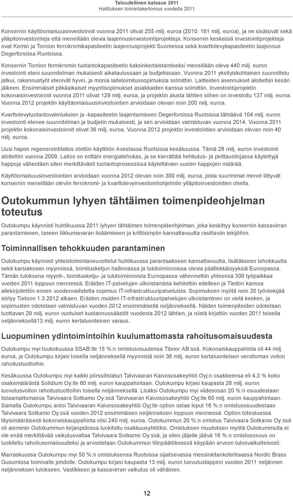 Konsernin keskeisiä investointiprojekteja ovat Kemin ja Tornion ferrokromikapasiteetin laajennusprojekti Suomessa sekä kvarttolevykapasiteetin laajennus Degerforsissa Ruotsissa.