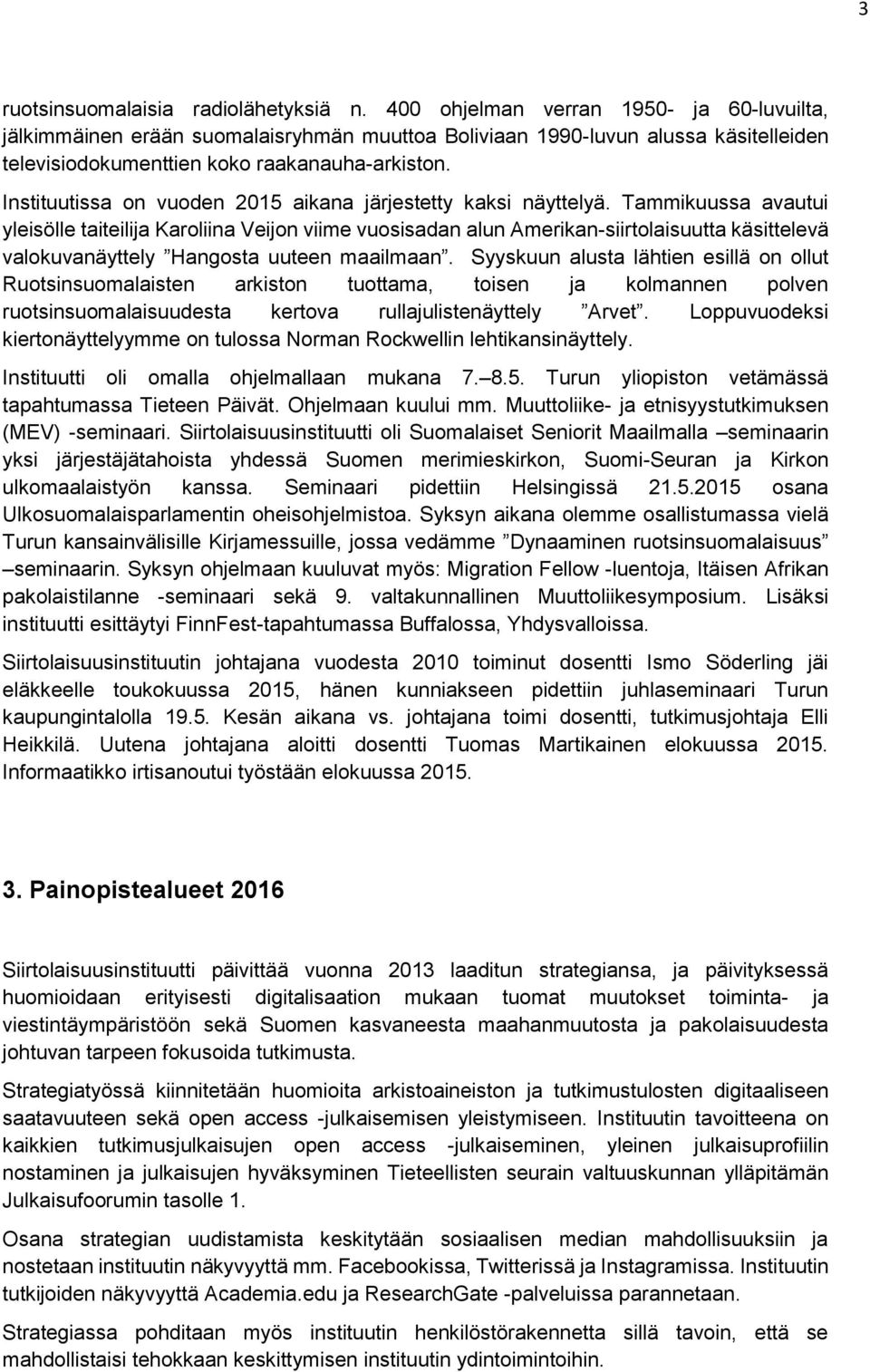 Instituutissa on vuoden 2015 aikana järjestetty kaksi näyttelyä.