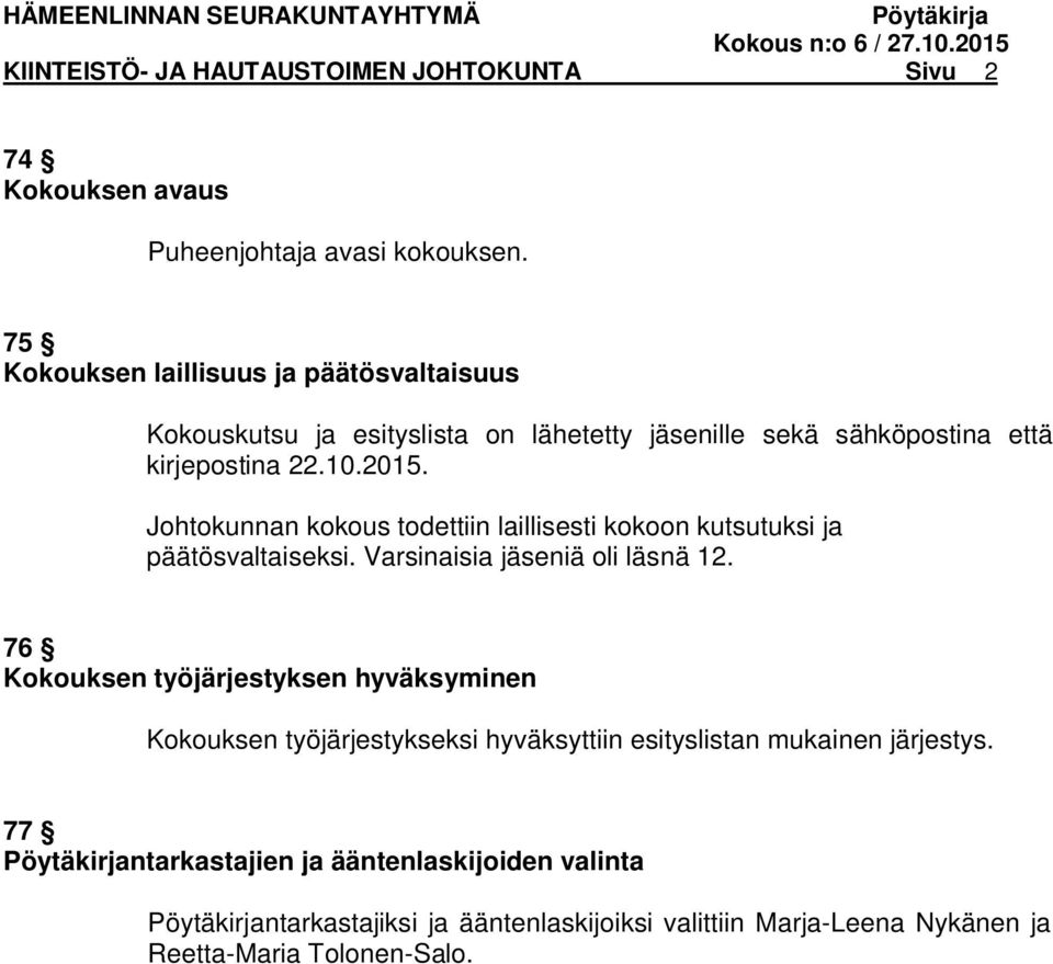 Johtokunnan kokous todettiin laillisesti kokoon kutsutuksi ja päätösvaltaiseksi. Varsinaisia iä oli läsnä 12.