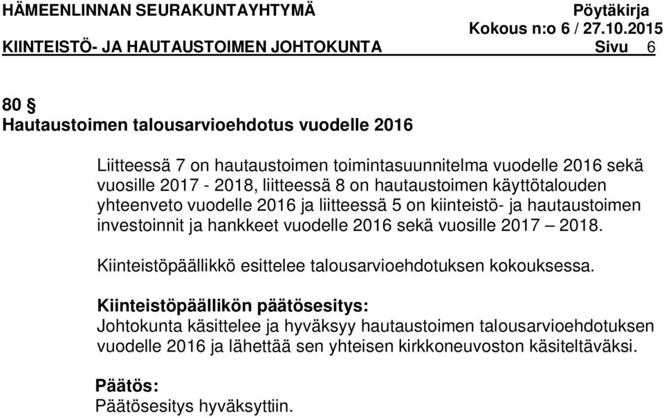 hankkeet vuodelle 2016 sekä vuosille 2017 2018. Kiinteistöpäällikkö esittelee talousarvioehdotuksen kokouksessa.