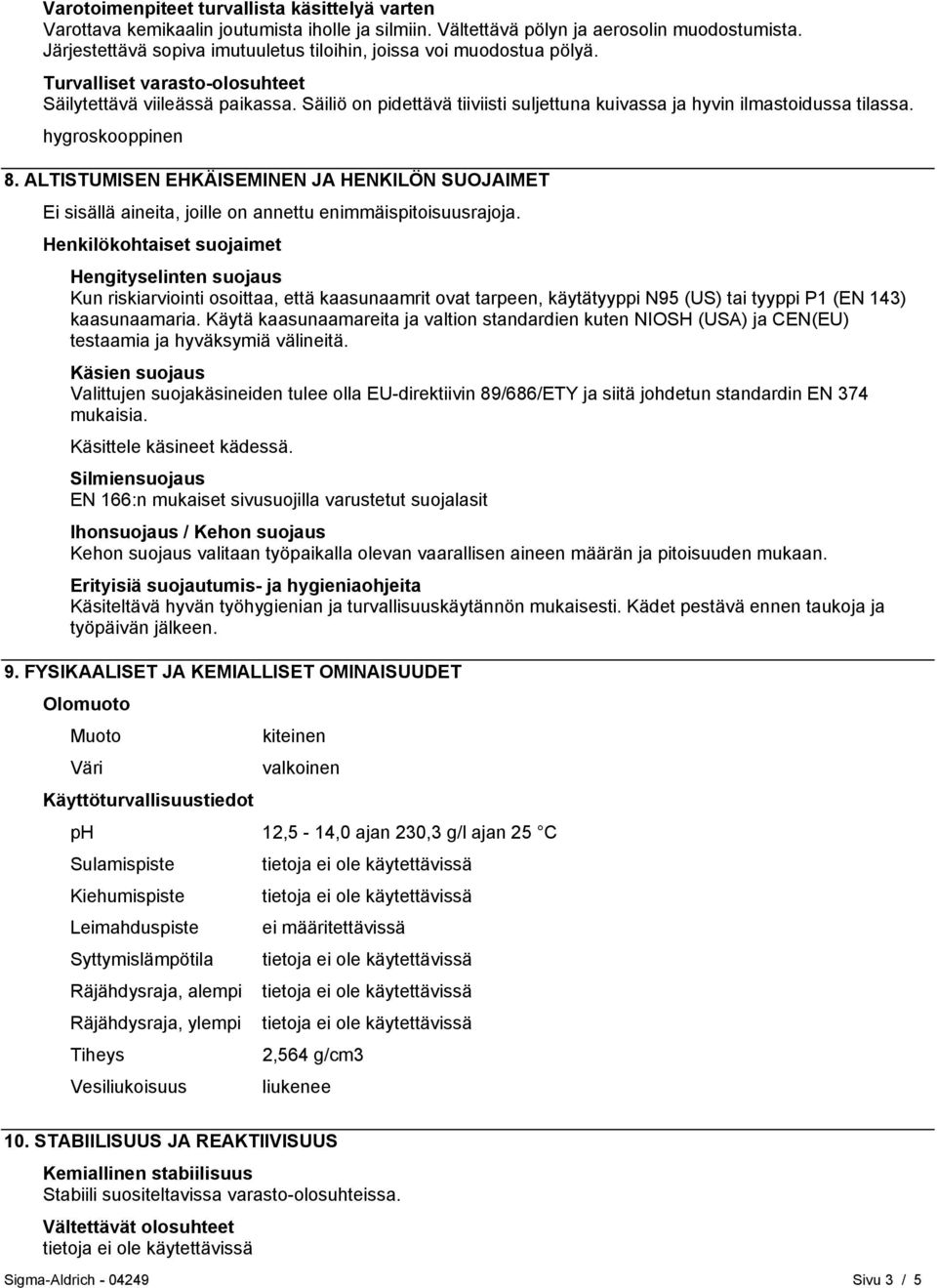 Säiliö on pidettävä tiiviisti suljettuna kuivassa ja hyvin ilmastoidussa tilassa. hygroskooppinen 8.