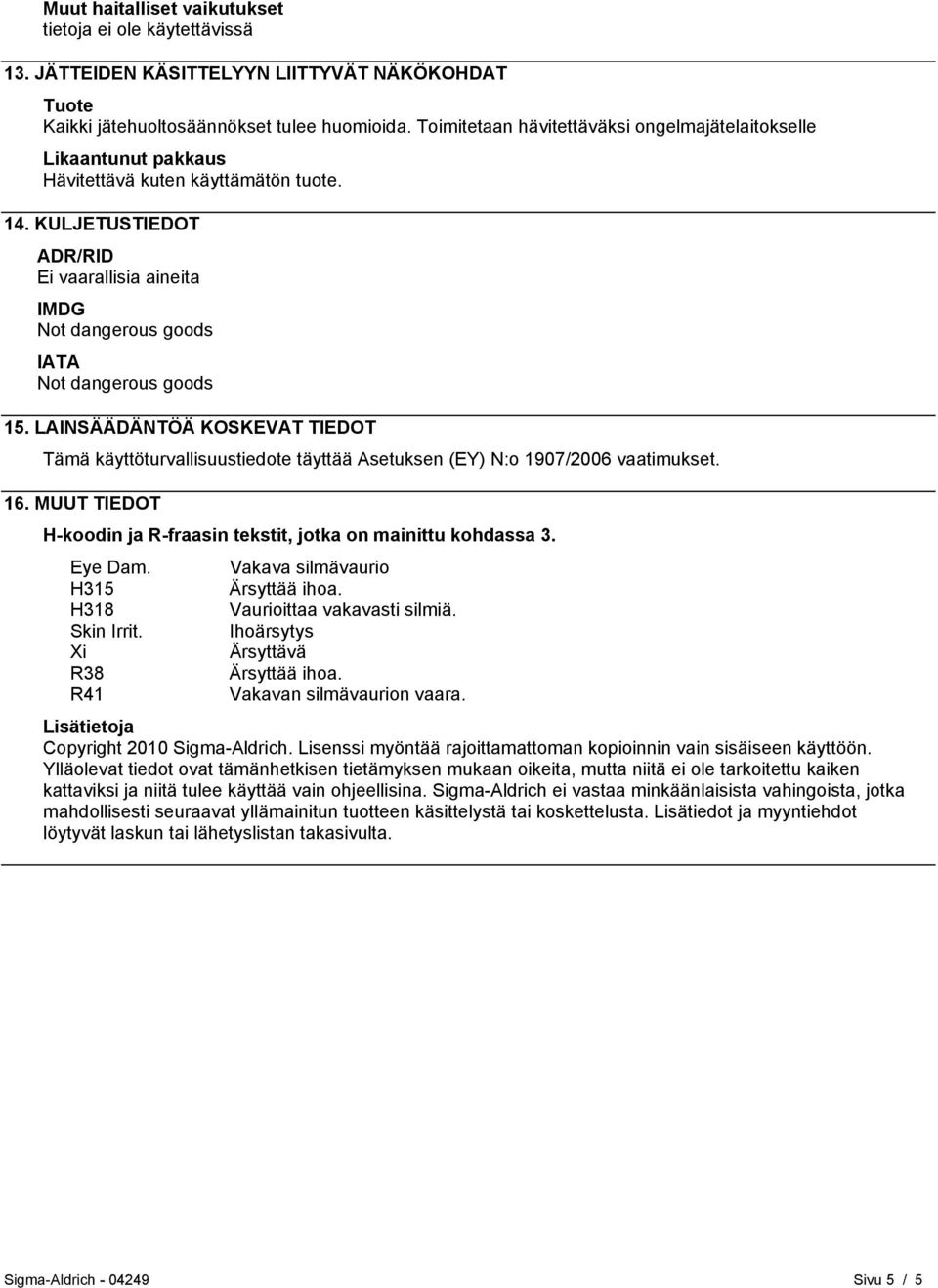 KULJETUSTIEDOT ADR/RID Ei vaarallisia aineita IMDG Not dangerous goods IATA Not dangerous goods 15.