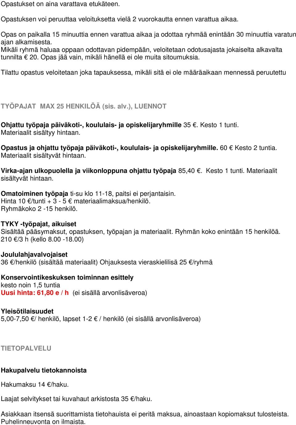 Mikäli ryhmä haluaa oppaan odottavan pidempään, veloitetaan odotusajasta jokaiselta alkavalta tunnilta 20. Opas jää vain, mikäli hänellä ei ole muita sitoumuksia.