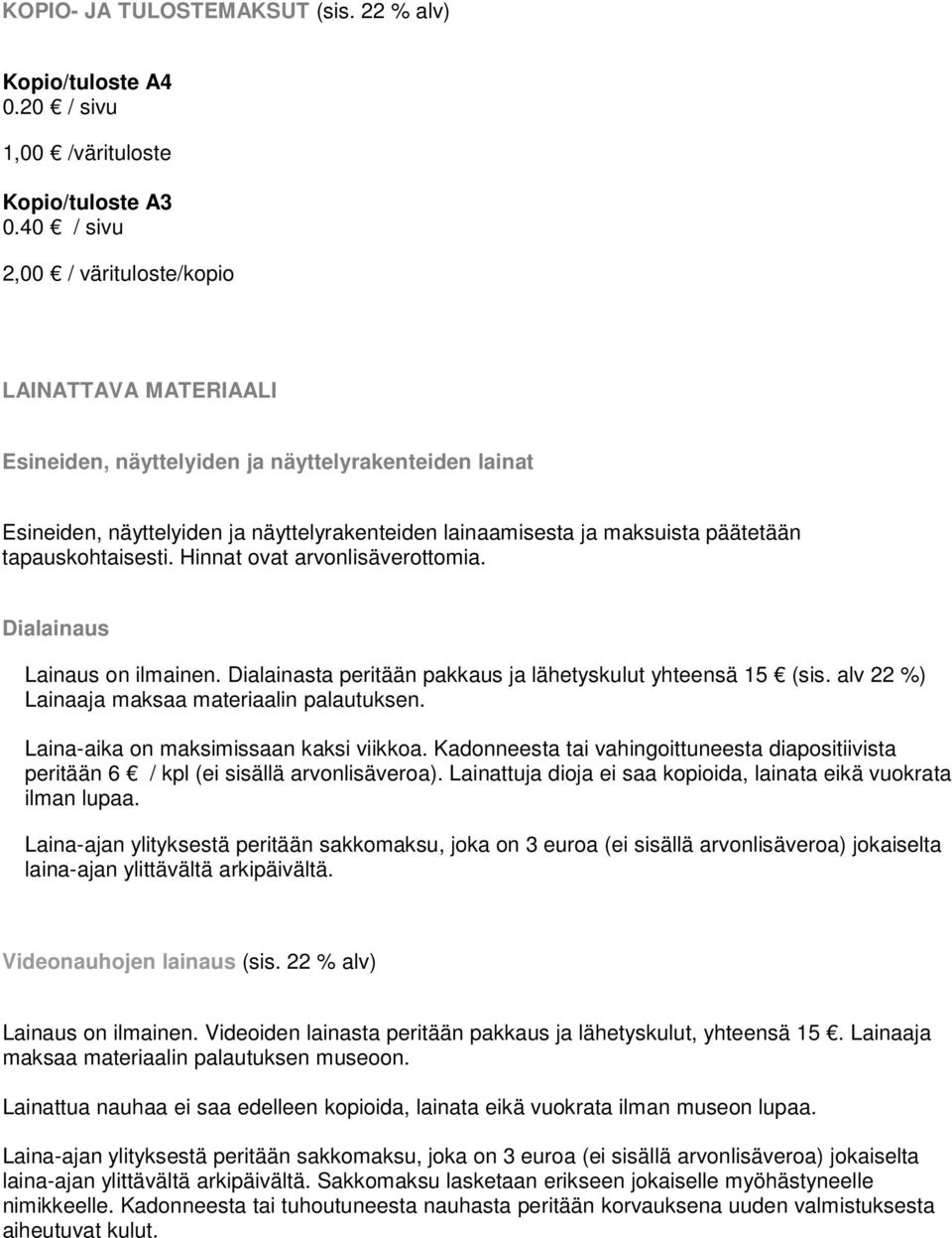 tapauskohtaisesti. Hinnat ovat arvonlisäverottomia. Dialainaus Lainaus on ilmainen. Dialainasta peritään pakkaus ja lähetyskulut yhteensä 15 (sis. alv 22 %) Lainaaja maksaa materiaalin palautuksen.