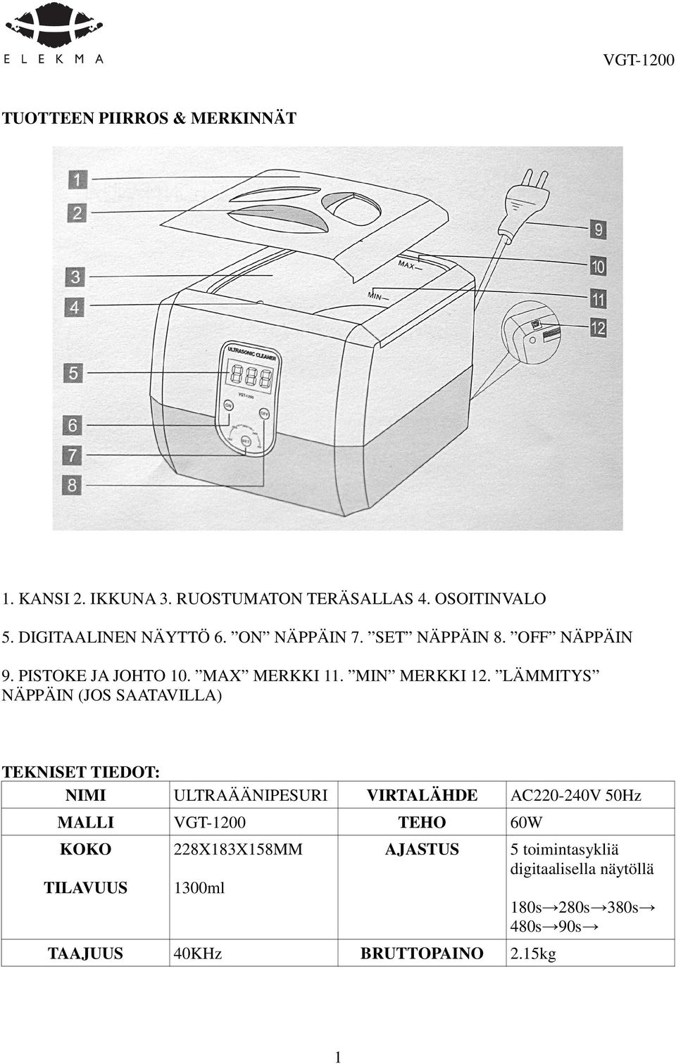 LÄMMITYS NÄPPÄIN (JOS SAATAVILLA) TEKNISET TIEDOT: NIMI ULTRAÄÄNIPESURI VIRTALÄHDE AC220-240V 50Hz MALLI VGT-1200 TEHO