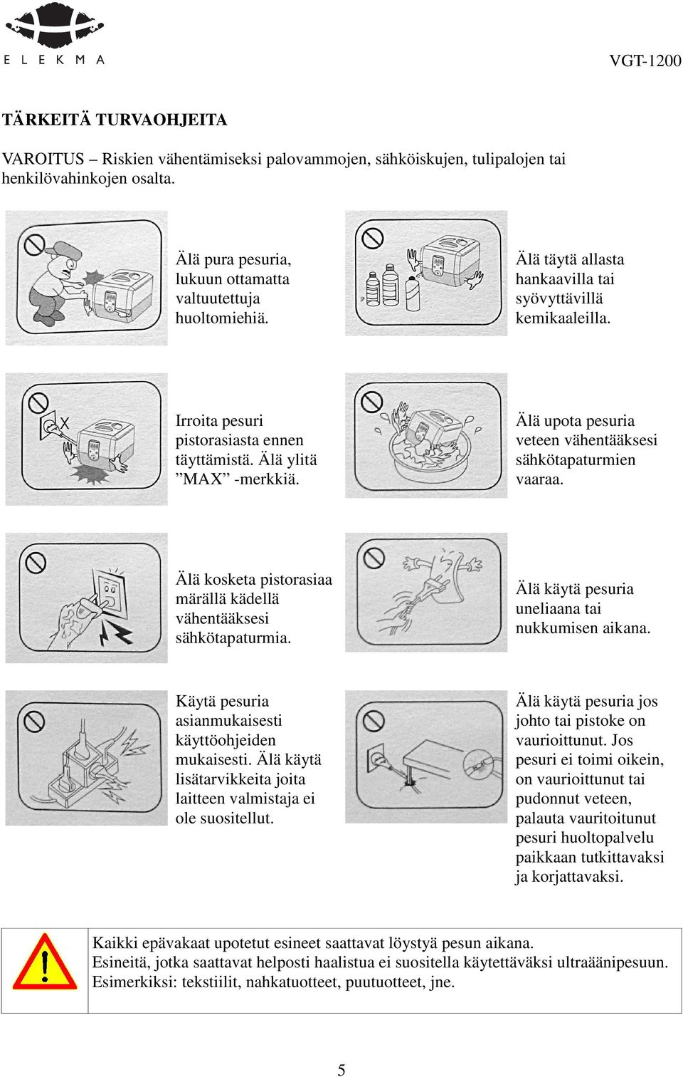 Älä kosketa pistorasiaa märällä kädellä vähentääksesi sähkötapaturmia. Älä käytä pesuria uneliaana tai nukkumisen aikana. Käytä pesuria asianmukaisesti käyttöohjeiden mukaisesti.