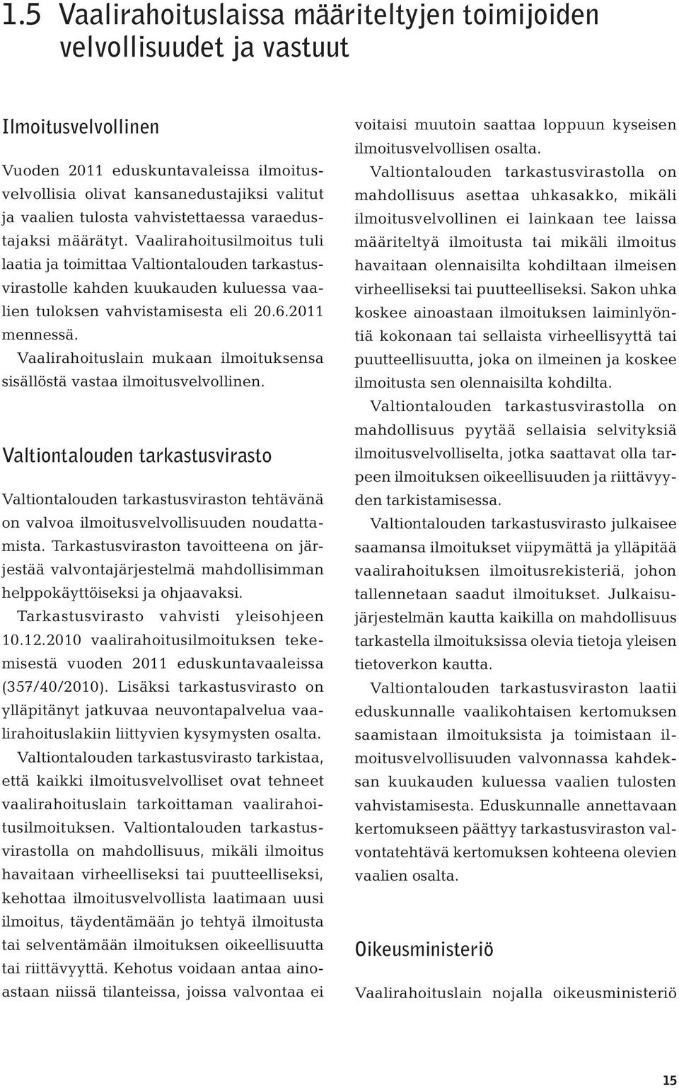 2011 mennessä. Vaalirahoituslain mukaan ilmoituksensa sisällöstä vastaa ilmoitusvelvollinen.