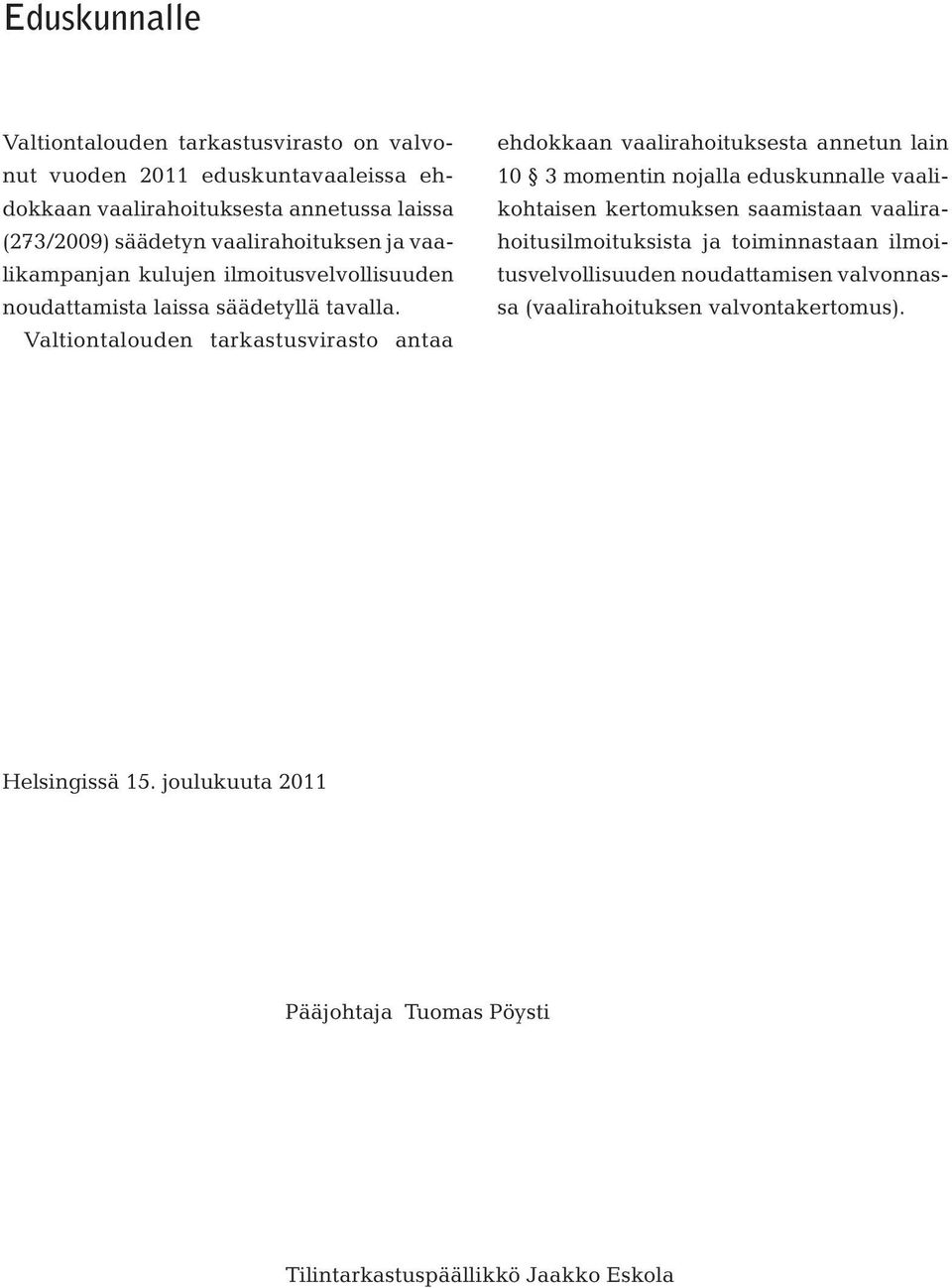 Valtiontalouden tarkastusvirasto antaa ehdokkaan vaalirahoituksesta annetun lain 10 3 momentin nojalla eduskunnalle vaalikohtaisen kertomuksen saamistaan