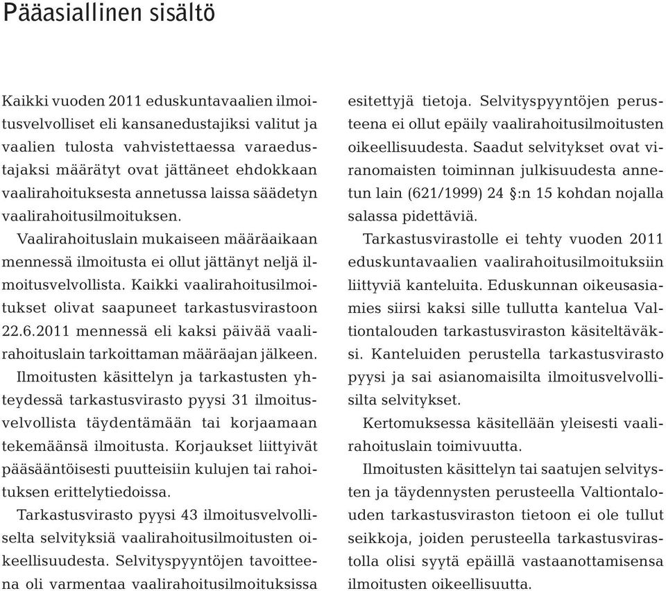 Kaikki vaalirahoitusilmoitukset olivat saapuneet tarkastusvirastoon 22.6.2011 mennessä eli kaksi päivää vaalirahoituslain tarkoittaman määräajan jälkeen.