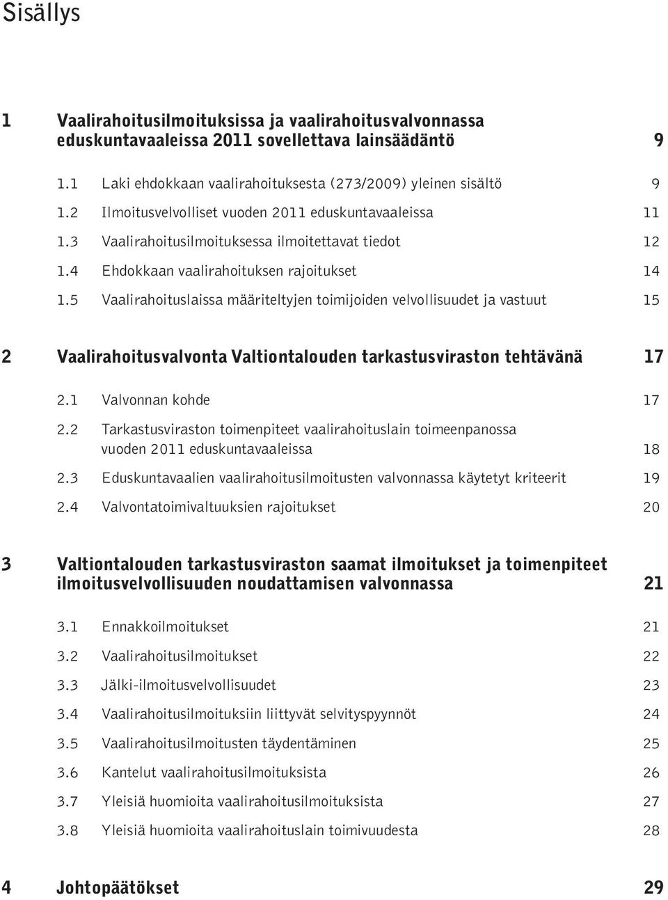 5 Vaalirahoituslaissa määriteltyjen toimijoiden velvollisuudet ja vastuut 15 2 Vaalirahoitusvalvonta Valtiontalouden tarkastusviraston tehtävänä 17 2.1 Valvonnan kohde 17 2.