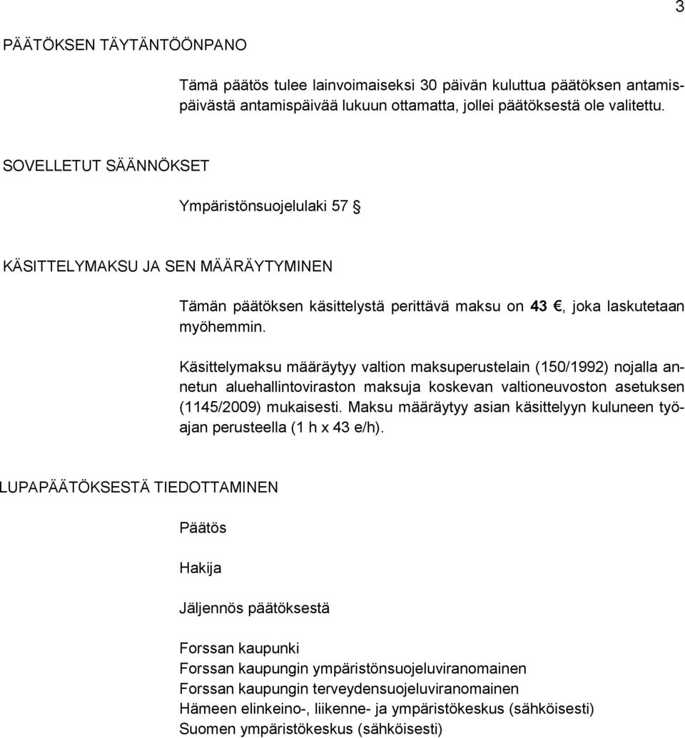 Käsittelymaksu määräytyy valtion maksuperustelain (150/1992) nojalla annetun aluehallintoviraston maksuja koskevan valtioneuvoston asetuksen (1145/2009) mukaisesti.