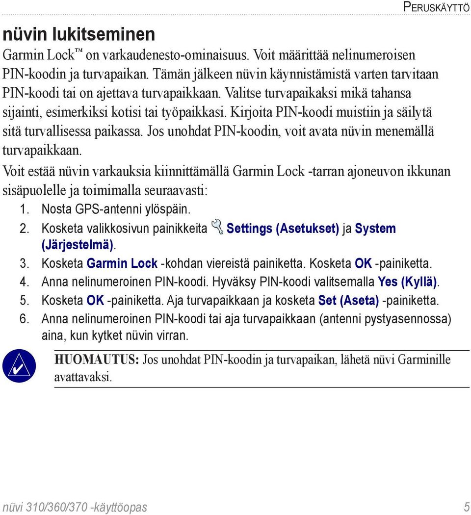 Kirjoita PIN-koodi muistiin ja säilytä sitä turvallisessa paikassa. Jos unohdat PIN-koodin, voit avata nüvin menemällä turvapaikkaan.