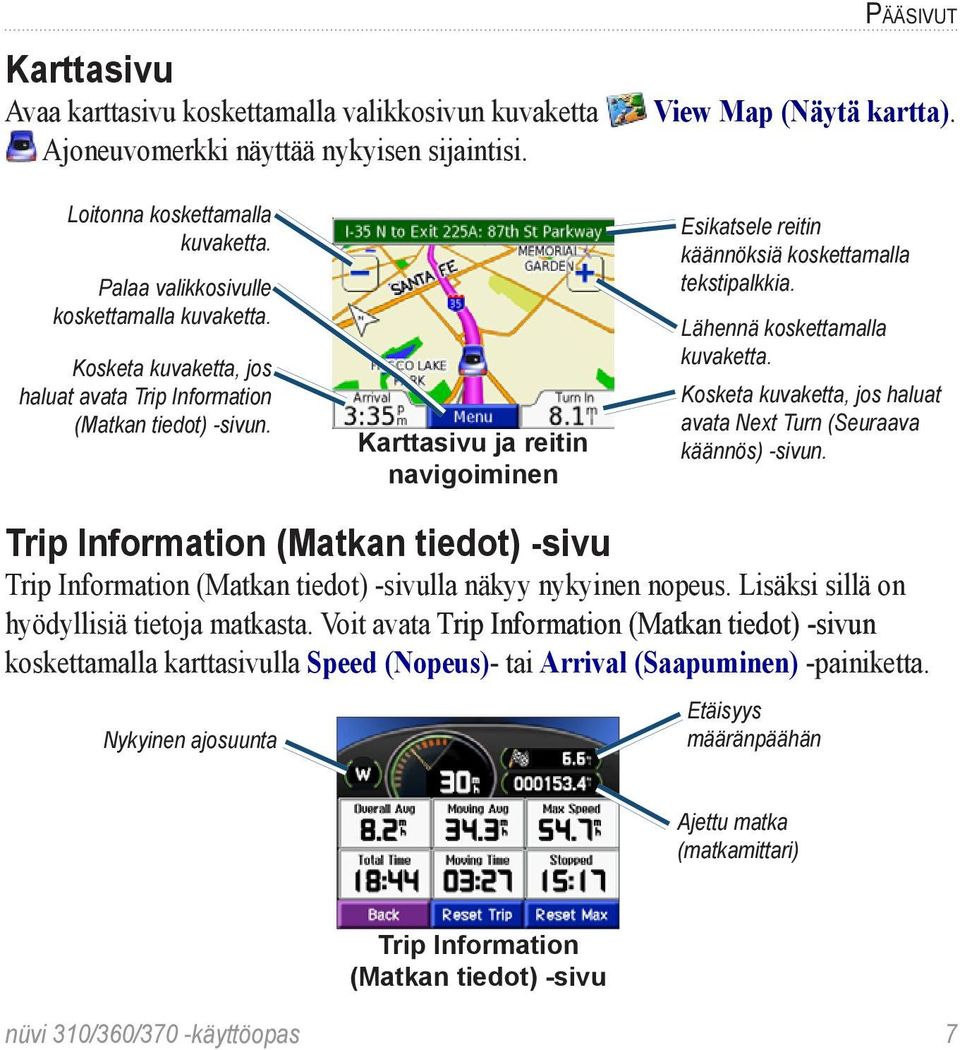 Karttasivu ja reitin navigoiminen Esikatsele reitin käännöksiä koskettamalla tekstipalkkia. Lähennä koskettamalla kuvaketta. Kosketa kuvaketta, jos haluat avata Next Turn (Seuraava käännös) -sivun.