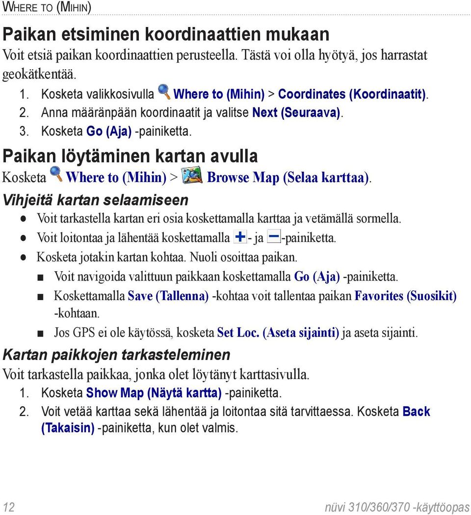 Paikan löytäminen kartan avulla Kosketa Where to (Mihin) > Browse Map (Selaa karttaa). Vihjeitä kartan selaamiseen Voit tarkastella kartan eri osia koskettamalla karttaa ja vetämällä sormella.