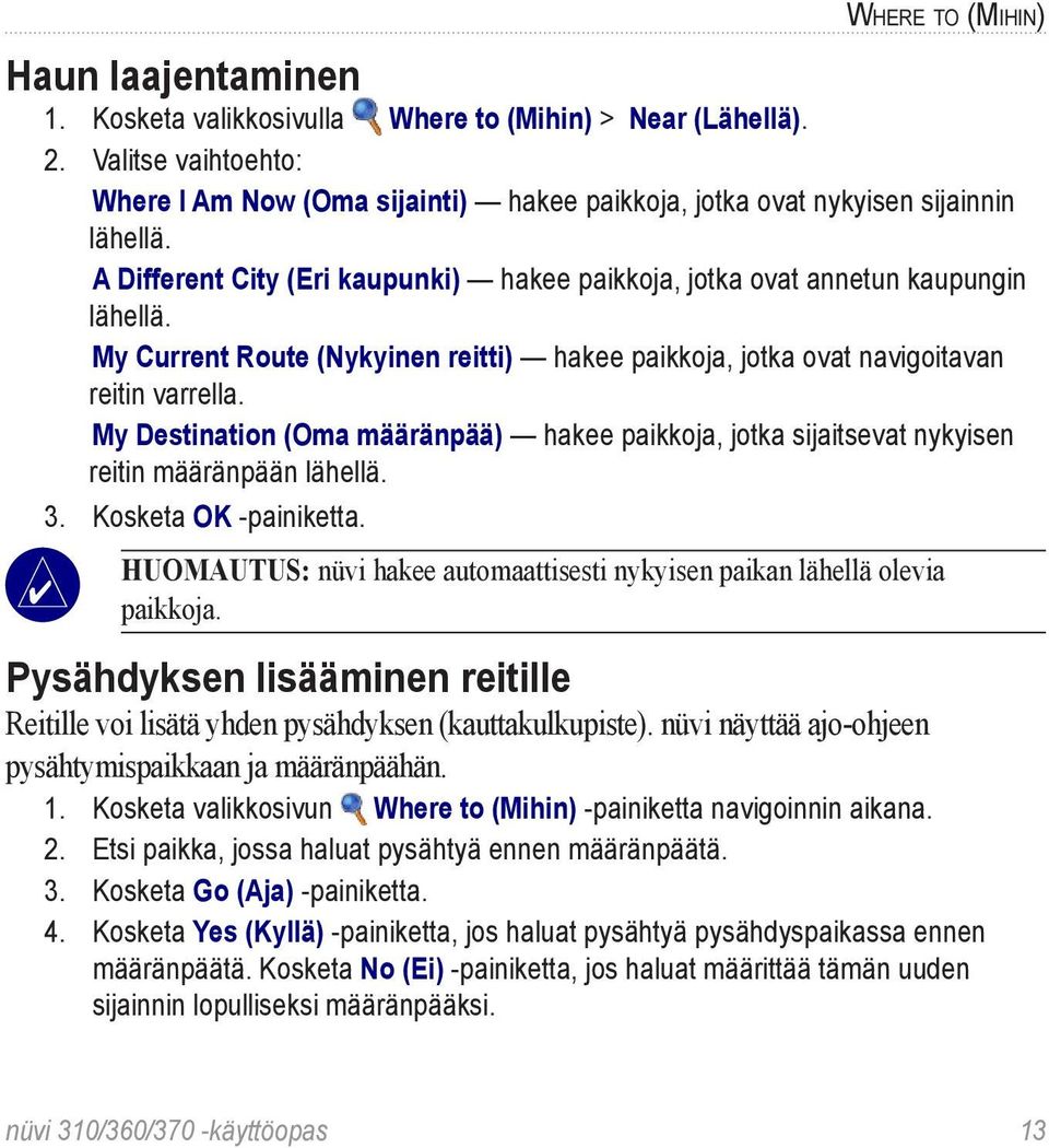 My Current Route (Nykyinen reitti) hakee paikkoja, jotka ovat navigoitavan reitin varrella. My Destination (Oma määränpää) hakee paikkoja, jotka sijaitsevat nykyisen reitin määränpään lähellä. 3.