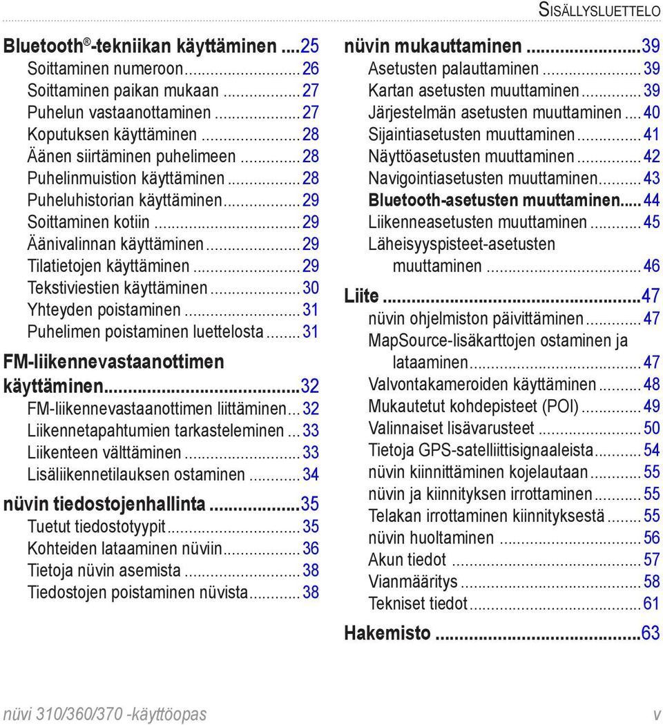 ..30 Yhteyden poistaminen...31 Puhelimen poistaminen luettelosta...31 FM-liikennevastaanottimen käyttäminen...32 FM-liikennevastaanottimen liittäminen... 32 Liikennetapahtumien tarkasteleminen.