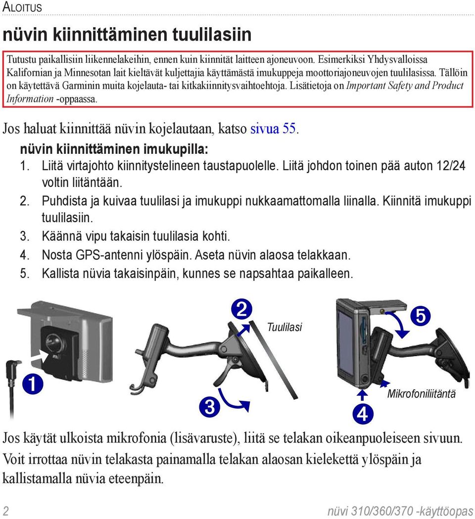 Tällöin on käytettävä Garminin muita kojelauta- tai kitkakiinnitysvaihtoehtoja. Lisätietoja on Important Safety and Product Information -oppaassa.