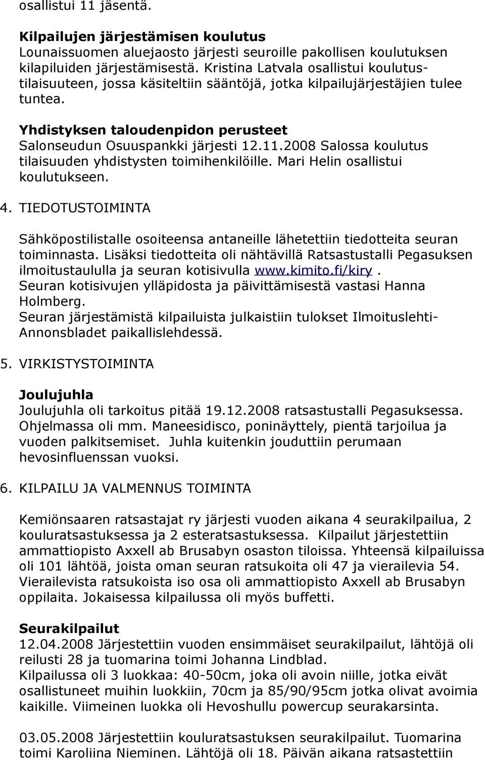 2008 Salossa koulutus tilaisuuden yhdistysten toimihenkilöille. Mari Helin osallistui koulutukseen. 4.