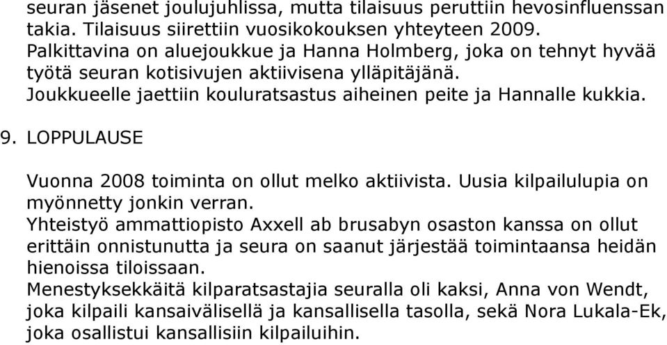 LOPPULAUSE Vuonna 2008 toiminta on ollut melko aktiivista. Uusia kilpailulupia on myönnetty jonkin verran.