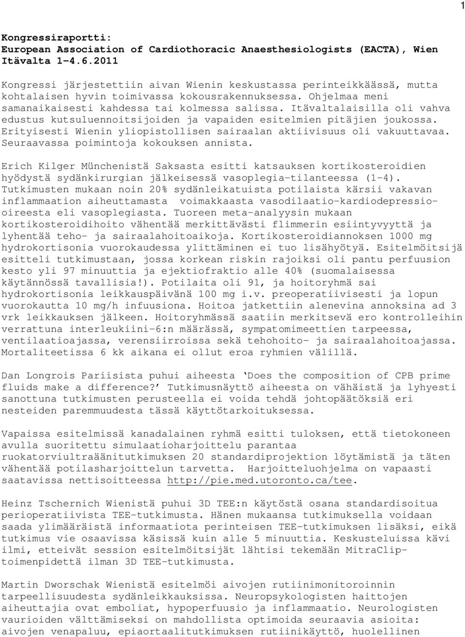 Itävaltalaisilla oli vahva edustus kutsuluennoitsijoiden ja vapaiden esitelmien pitäjien joukossa. Erityisesti Wienin yliopistollisen sairaalan aktiivisuus oli vakuuttavaa.