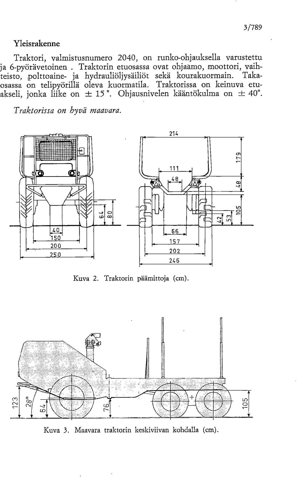 Takaosassa on telipyörillä oleva kuormatila. Traktorissa on keinuva etuakseli, jonka liike on -± 15.