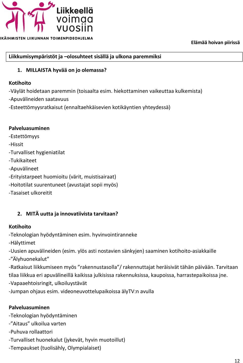 -Apuvälineet -Erityistarpeet huomioitu (värit, muistisairaat) -Hoitotilat suurentuneet (avustajat sopii myös) -Tasaiset ulkoreitit -Teknologian hyödyntäminen esim.