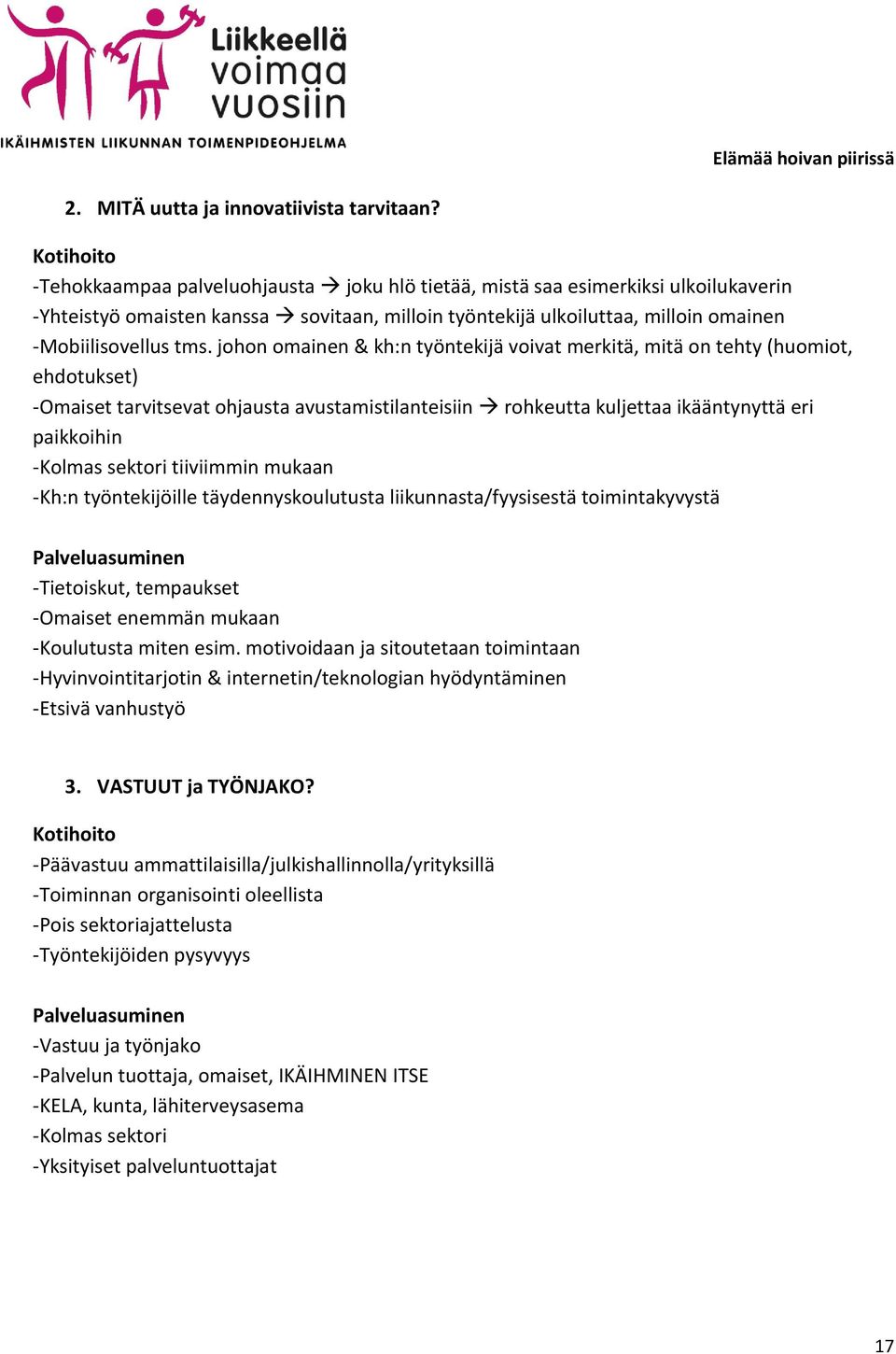 johon omainen & kh:n työntekijä voivat merkitä, mitä on tehty (huomiot, ehdotukset) -Omaiset tarvitsevat ohjausta avustamistilanteisiin rohkeutta kuljettaa ikääntynyttä eri paikkoihin -Kolmas sektori