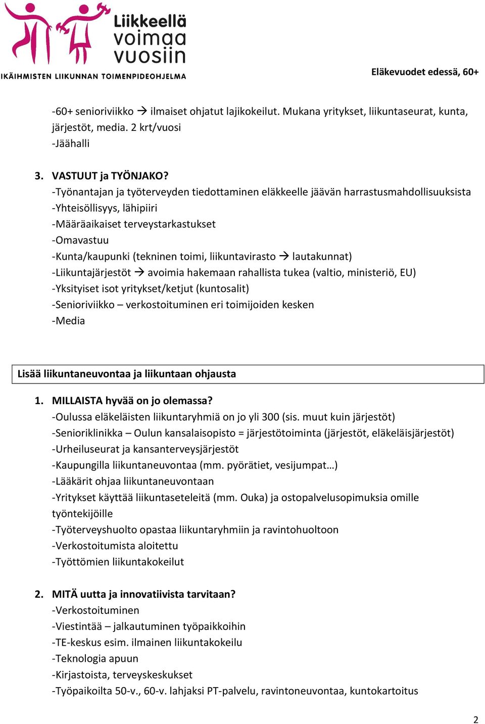 (tekninen toimi, liikuntavirasto lautakunnat) -Liikuntajärjestöt avoimia hakemaan rahallista tukea (valtio, ministeriö, EU) -Yksityiset isot yritykset/ketjut (kuntosalit) -Senioriviikko