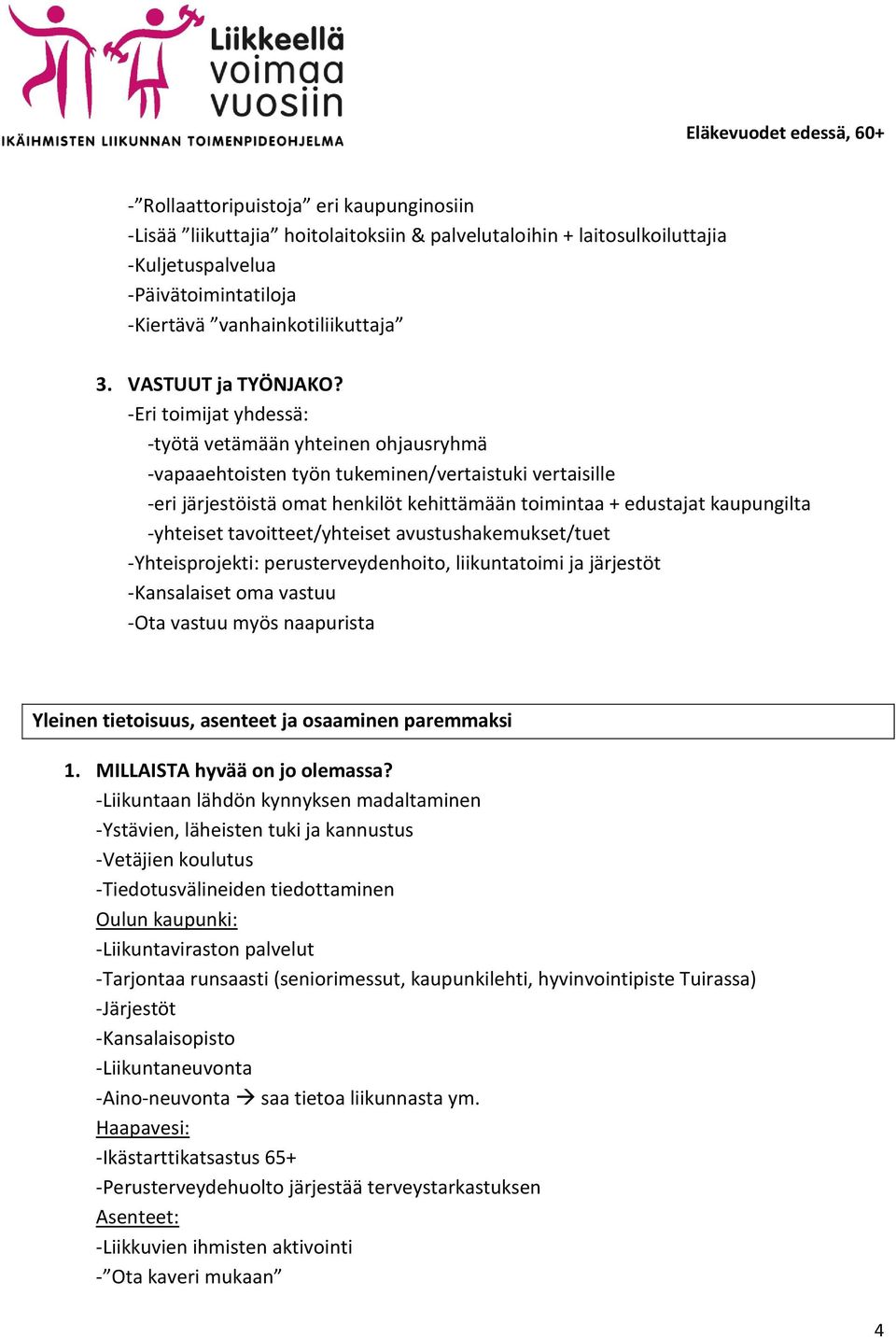 edustajat kaupungilta -yhteiset tavoitteet/yhteiset avustushakemukset/tuet -Yhteisprojekti: perusterveydenhoito, liikuntatoimi ja järjestöt -Kansalaiset oma vastuu -Ota vastuu myös naapurista Yleinen