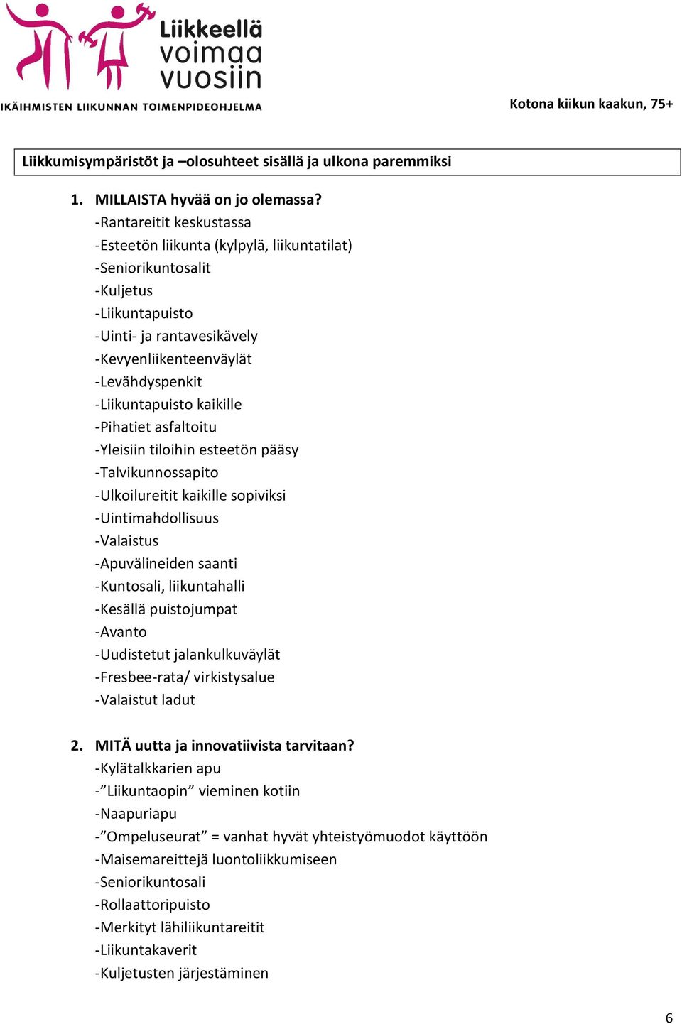 kaikille sopiviksi -Uintimahdollisuus -Valaistus -Apuvälineiden saanti -Kuntosali, liikuntahalli -Kesällä puistojumpat -Avanto -Uudistetut jalankulkuväylät -Fresbee-rata/ virkistysalue -Valaistut
