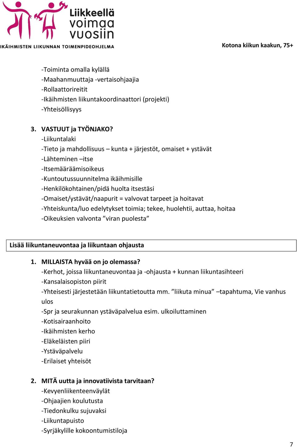 tarpeet ja hoitavat -Yhteiskunta/luo edelytykset toimia; tekee, huolehtii, auttaa, hoitaa -Oikeuksien valvonta viran puolesta Lisää liikuntaneuvontaa ja liikuntaan ohjausta -Kerhot, joissa