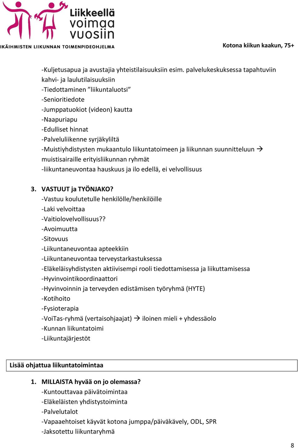 -Muistiyhdistysten mukaantulo liikuntatoimeen ja liikunnan suunnitteluun muistisairaille erityisliikunnan ryhmät -liikuntaneuvontaa hauskuus ja ilo edellä, ei velvollisuus -Vastuu koulutetulle