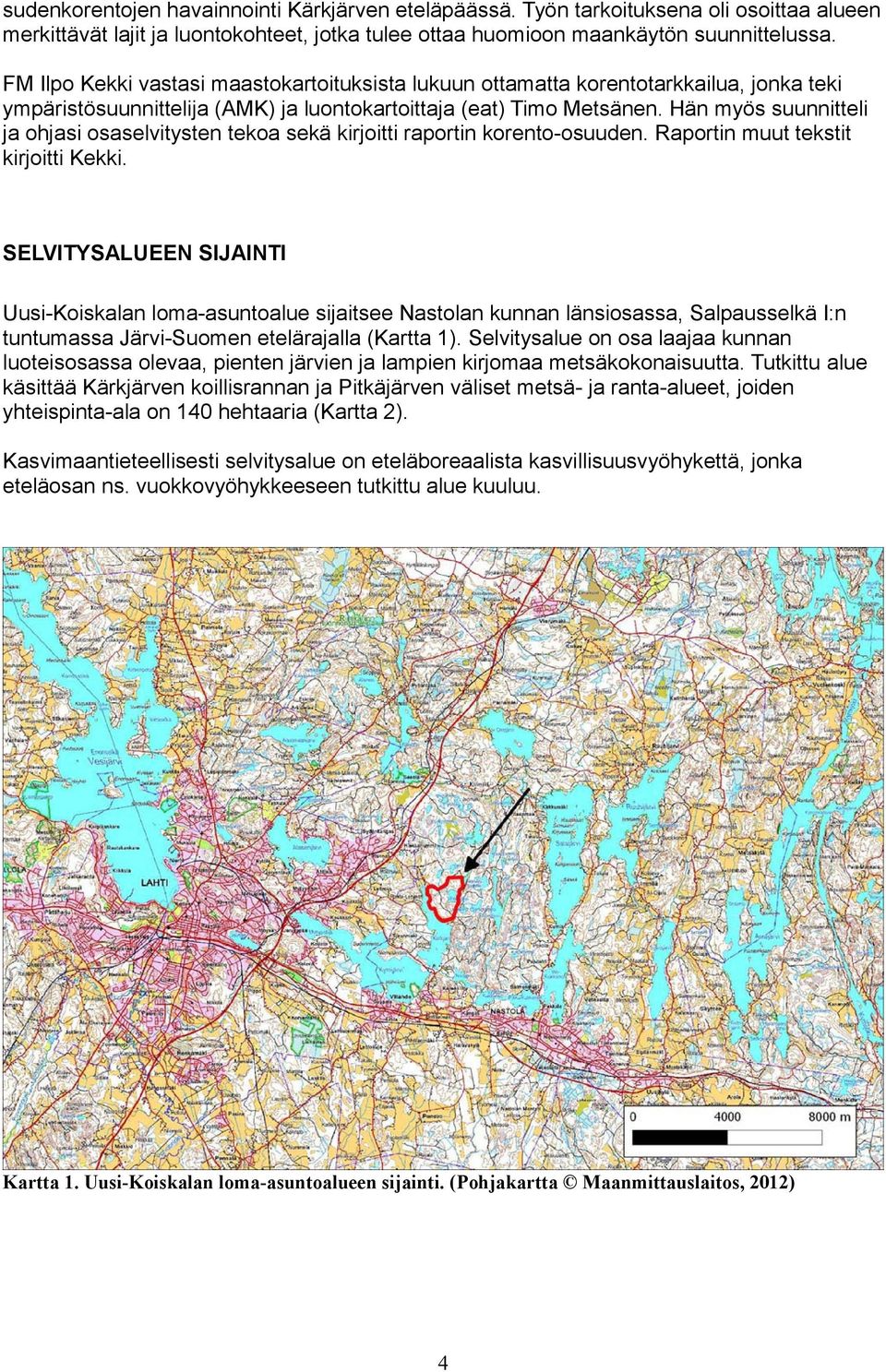 Hän myös suunnitteli ja ohjasi osaselvitysten tekoa sekä kirjoitti raportin korento-osuuden. Raportin muut tekstit kirjoitti Kekki.